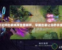 天怒法師出裝順序全面解析，掌握出裝讓你秒殺全場！