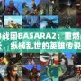 《PS3戰(zhàn)國BASARA2：重燃戰(zhàn)國風(fēng)云，縱橫亂世的英雄傳說》