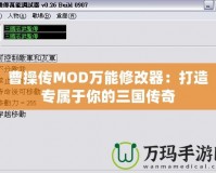 曹操傳MOD萬(wàn)能修改器：打造專屬于你的三國(guó)傳奇