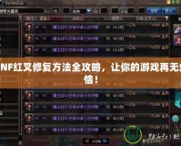 DNF紅叉修復(fù)方法全攻略，讓你的游戲再無煩惱！