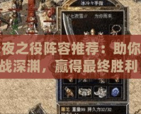 永夜之役陣容推薦：助你征戰(zhàn)深淵，贏得最終勝利！
