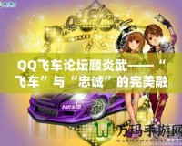 QQ飛車(chē)論壇顧炎武——“飛車(chē)”與“忠誠(chéng)”的完美融合