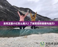 洛克王國(guó)小紅怎么踢人？了解背后的策略與技巧！