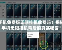 云手機(jī)免費(fèi)版無(wú)限掛機(jī)收費(fèi)嗎？揭秘云手機(jī)無(wú)限掛機(jī)背后的真實(shí)秘密！