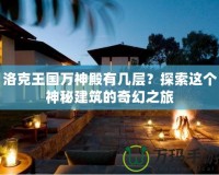 洛克王國萬神殿有幾層？探索這個(gè)神秘建筑的奇幻之旅
