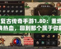 《復(fù)古傳奇手游1.80：重燃經(jīng)典熱血，回到那個屬于你的傳奇時代！》