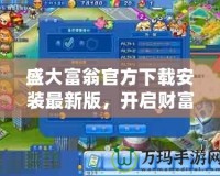 盛大富翁官方下載安裝最新版，開啟財富冒險新篇章