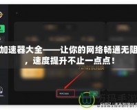 加速器大全——讓你的網(wǎng)絡(luò)暢通無阻，速度提升不止一點(diǎn)點(diǎn)！