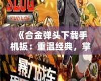 《合金彈頭下載手機扳：重溫經(jīng)典，掌中射擊激情》