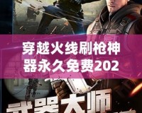 穿越火線刷槍神器永久免費(fèi)2021——輕松獲得強(qiáng)力武器，戰(zhàn)斗不再有難度！