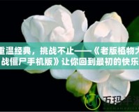 重溫經(jīng)典，挑戰(zhàn)不止——《老版植物大戰(zhàn)僵尸手機(jī)版》讓你回到最初的快樂