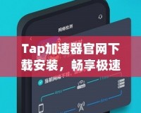 Tap加速器官網(wǎng)下載安裝，暢享極速網(wǎng)絡(luò)體驗