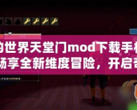 我的世界天堂門mod下載手機版：暢享全新維度冒險，開啟奇幻旅程