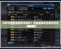 DNF在哪里解除安全模式？快速解除安全模式的詳細(xì)教程