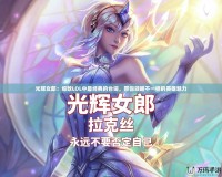 光輝女郎：細(xì)數(shù)LOL中最經(jīng)典的臺(tái)詞，帶你領(lǐng)略不一樣的英雄魅力
