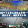 跑跑卡丁車怎么漂移過窄路——提升技術(shù)，挑戰(zhàn)更高分數(shù)