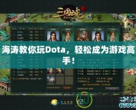 海濤教你玩Dota，輕松成為游戲高手！