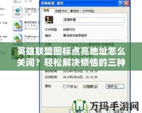 英雄聯(lián)盟圖標點亮地址怎么關(guān)閉？輕松解決煩惱的三種方法
