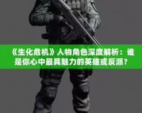 《生化危機》人物角色深度解析：誰是你心中最具魅力的英雄或反派？