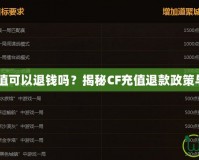 CF充值可以退錢嗎？揭秘CF充值退款政策與技巧