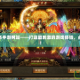 傳奇合擊版本手游網站——打造最刺激的游戲體驗，點燃你的熱血！