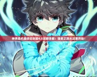 神界危機最終紀念版4.5攻略詳解：強者之路從這里開始！