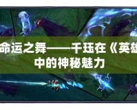 獨特的命運之舞——千玨在《英雄聯(lián)盟》中的神秘魅力