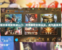三國殺體驗服申請入口：搶先體驗全新玩法，成為最強(qiáng)殺神！