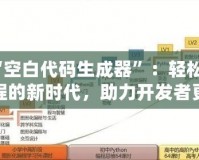 “空白代碼生成器”：輕松編程的新時(shí)代，助力開(kāi)發(fā)者更高效
