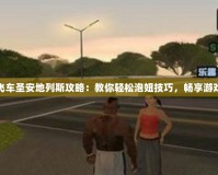俠盜飛車(chē)圣安地列斯攻略：教你輕松泡妞技巧，暢享游戲樂(lè)趣