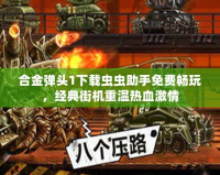 合金彈頭1下載蟲蟲助手免費(fèi)暢玩，經(jīng)典街機(jī)重溫?zé)嵫で?></a></div>
                        <div   id=