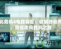 生化危機(jī)4電路解密：破解終極挑戰(zhàn)，帶你走向勝利之路