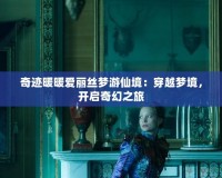 奇跡暖暖愛麗絲夢(mèng)游仙境：穿越夢(mèng)境，開啟奇幻之旅