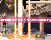 《冒險島PKB是什么意思？深入探討這項精彩的玩法》