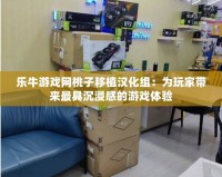 樂(lè)牛游戲網(wǎng)桃子移植漢化組：為玩家?guī)?lái)最具沉浸感的游戲體驗(yàn)