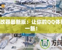 QQ修改器最新版：讓你的QQ體驗(yàn)煥然一新！