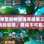 彈彈堂邪神部落英雄第三關(guān)：挑戰(zhàn)極限，勇闖不可能之地