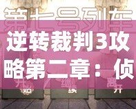 逆轉(zhuǎn)裁判3攻略第二章：偵破疑云，真相即將揭曉