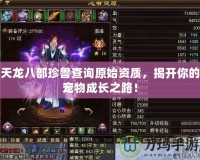 天龍八部珍獸查詢原始資質(zhì)，揭開你的寵物成長之路！