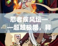 忍者疾風(fēng)壇——超越極限，釋放無限可能