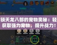 解鎖天龍八部的寵物奧秘：輕松獲取強(qiáng)力寵物，提升戰(zhàn)力！