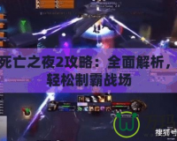 魔獸死亡之夜2攻略：全面解析，帶你輕松制霸戰(zhàn)場
