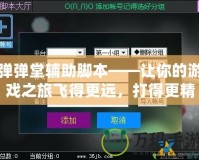 彈彈堂輔助腳本——讓你的游戲之旅飛得更遠(yuǎn)，打得更精準(zhǔn)