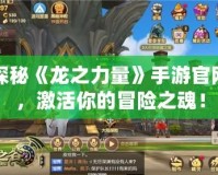 探秘《龍之力量》手游官網(wǎng)，激活你的冒險之魂！