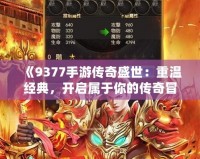 《9377手游傳奇盛世：重溫經(jīng)典，開(kāi)啟屬于你的傳奇冒險(xiǎn)》