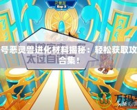 賽爾號惡靈獸進化材料揭秘：輕松獲取攻略大合集！