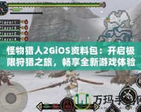 怪物獵人2GiOS資料包：開啟極限狩獵之旅，暢享全新游戲體驗