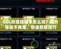 LOL雙倍經(jīng)驗卡怎么領(lǐng)？提升等級不再難，快速獲取技巧大公開！