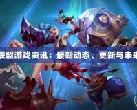 英雄聯(lián)盟游戲資訊：最新動態(tài)、更新與未來展望