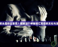 黑炭頭是什么意思？揭秘這個神秘詞匯背后的文化與含義